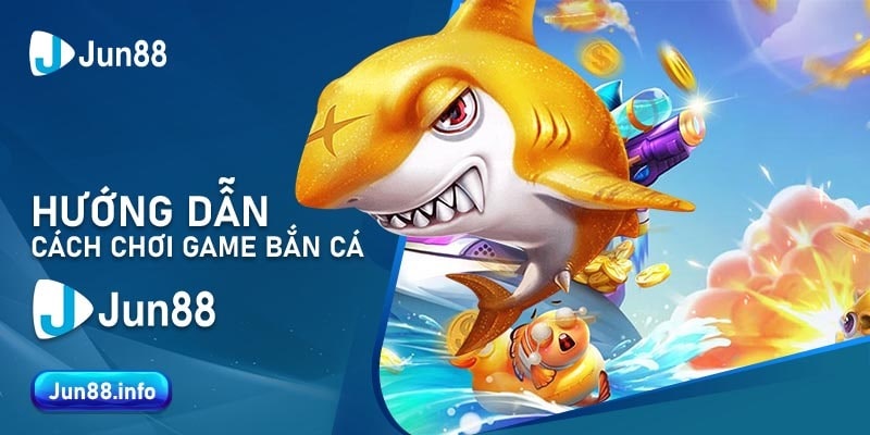 Hướng dẫn cách chơi game bắn cá Jun88 16 Hướng dẫn cách chơi game bắn cá Jun88